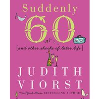 Suddenly Sixty And Other Shocks Of Later Life