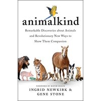 Animalkind: Remarkable Discoveries About Animals and Revolutionary New Ways to Show Them Compassion